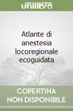 Atlante di anestesia locoregionale ecoguidata