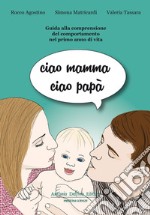 Ciao mamma ciao papà. Guida alla comprensione del comportamento nel primo anno di vita libro