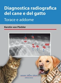 Diagnostica radiografica del cane e del gatto. Torace e addome libro