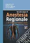 Manuale pratico di anestesia regionale e di terapia del dolore acuto libro