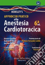 Hensley's. Approccio pratico all'anestesia cardiotoracica libro