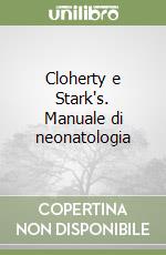 Cloherty e Stark's. Manuale di neonatologia libro