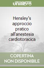 Hensley's approccio pratico all'anestesia cardiotoracica libro