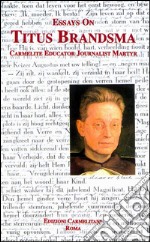 Essays on Titus Brandsma: carmelite, educator, journalist, martyr