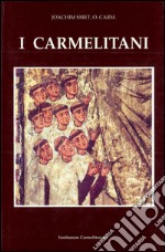 I carmelitani: storia dell'Ordine del Carmelo. Vol. 1: Dal 1200 ca. fino al Concilio di Trento libro