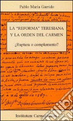 La reforma teresiana y la Orden del Carmen. Ruptura o complemento? libro