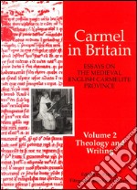 Carmel in Britain. Essays on the medieval english carmelite province. Vol. 2: Writings and theology