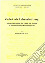 Gebet als Lebenshaltung. Die spirituelle Gestalt der Reform von Touraine in der Oberdeutschen Karmelitenprovinz libro