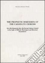 The Prophetic Dimension of the Carmelite Charism. New Developments since the Second Vatican Council in the Light of Biblical, Theological and Historical Foundations libro