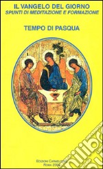 Il vangelo del giorno. Spunti di meditazione e formazione. Tempo di Pasqua libro