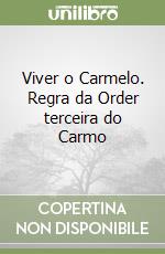 Viver o Carmelo. Regra da Order terceira do Carmo libro