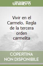 Vivir en el Carmelo. Regla de la tercera orden carmelita libro