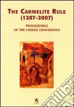 The Carmelite rule 1207-2007. Proceedings of the Lisieux conference ($-7 july 2005). Ediz multilingue. Ediz. multilingue libro