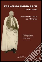 Francesco Maria Raiti, carmelitano vescovo di Lipari e di Trapani. Profilo biografico lettere pastorali e altri scritti