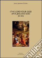 «I the lord your God am a jealous God» (Ex 20.5). A historical, exegetical, and theological investigation of divine zeal and jealousy in the Old Testament libro