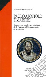 Paolo apostolo e martire. Approccio a una lettura spirituale della figura e dell'insegnamento di san Paolo libro