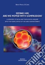 Seeing him, are we moved with compassion? A scientific, ethical and theological inquiry into the moral status of the early human embryo