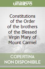 Constitutions of the Order of the brothers of the Blessed Virgin Mary of Mount Carmel libro