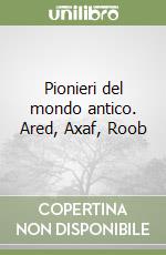 Pionieri del mondo antico. Ared, Axaf, Roob libro