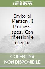 Invito al Manzoni. I Promessi sposi. Con riflessioni e ricerche libro