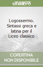 Logossermo. Sintassi greca e latina per il Liceo classico libro