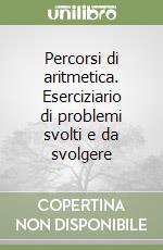 Percorsi di aritmetica. Eserciziario di problemi svolti e da svolgere libro