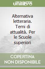 Alternativa letteraria. Temi di attualità. Per le Scuole superiori libro