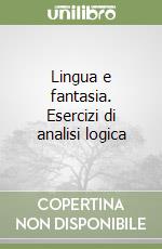 Lingua e fantasia. Esercizi di analisi logica libro