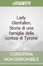 Lady Glenfallen. Storia di una famiglia della contea di Tyrone libro