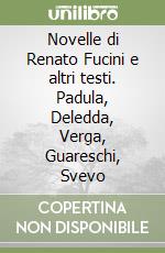 Novelle di Renato Fucini e altri testi. Padula, Deledda, Verga, Guareschi, Svevo libro