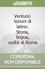 Ventuno lezioni di latino. Storia, lingua, civiltà di Roma libro