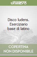 Disco ludens. Eserciziario base di latino