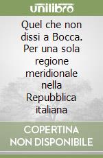 Quel che non dissi a Bocca. Per una sola regione meridionale nella Repubblica italiana libro