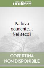 Padova gaudente... Nei secoli