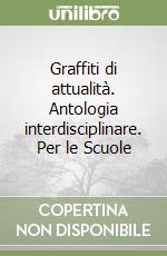 Graffiti di attualità. Antologia interdisciplinare. Per le Scuole libro