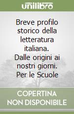 Breve profilo storico della letteratura italiana. Dalle origini ai nostri giorni. Per le Scuole libro