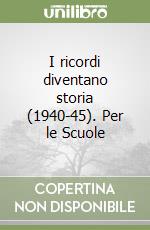 I ricordi diventano storia (1940-45). Per le Scuole