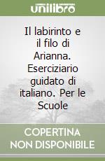 Il labirinto e il filo di Arianna. Eserciziario guidato di italiano. Per le Scuole libro