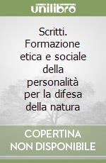 Scritti. Formazione etica e sociale della personalità per la difesa della natura libro