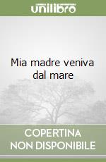 Mia madre veniva dal mare libro
