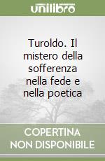 Turoldo. Il mistero della sofferenza nella fede e nella poetica libro