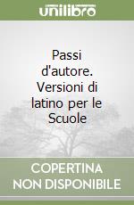 Passi d'autore. Versioni di latino per le Scuole libro