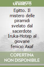 Egitto. Il mistero delle piramidi svelato dal sacerdote Iruka-Hotep al giovane fenicio Axaf libro