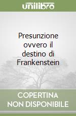 Presunzione ovvero il destino di Frankenstein libro