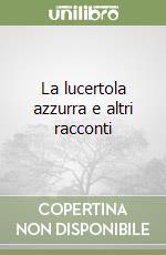 La lucertola azzurra e altri racconti libro