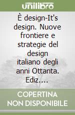 È design-It's design. Nuove frontiere e strategie del design italiano degli anni Ottanta. Ediz. illustrata libro