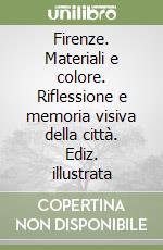 Firenze. Materiali e colore. Riflessione e memoria visiva della città. Ediz. illustrata libro