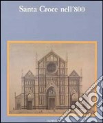 Santa Croce nell'800. Misura dei fiorentini credenti. Ediz. illustrata libro