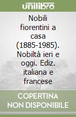 Nobili fiorentini a casa (1885-1985). Nobiltà ieri e oggi. Ediz. italiana e francese libro