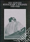 Gli Alinari fotografi a Firenze (1852-1920). Rigore e magia dei grandi fotografi fiorentini. Ediz. illustrata libro di Settimelli W. (cur.)